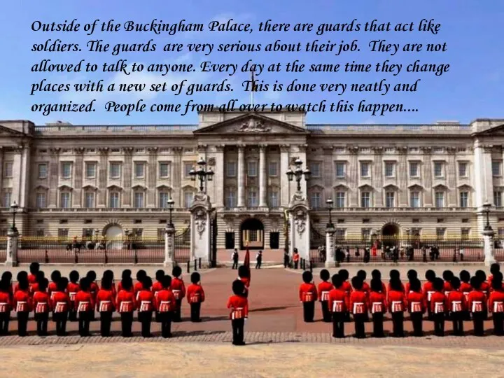 Outside of the Buckingham Palace, there are guards that act