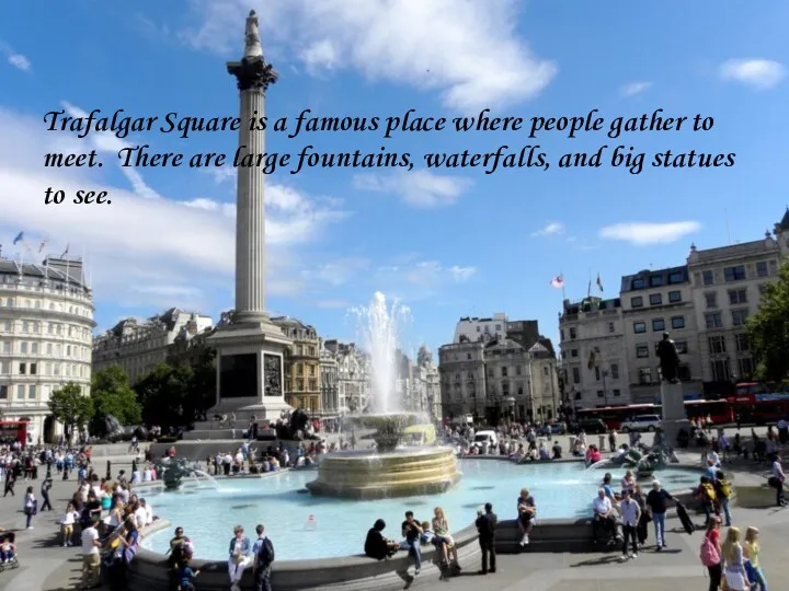 Trafalgar Square is a famous place where people gather to