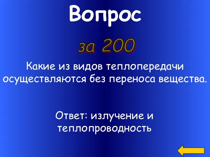 Вопрос за 200 Какие из видов теплопередачи осуществляются без переноса вещества. Ответ: излучение и теплопроводность