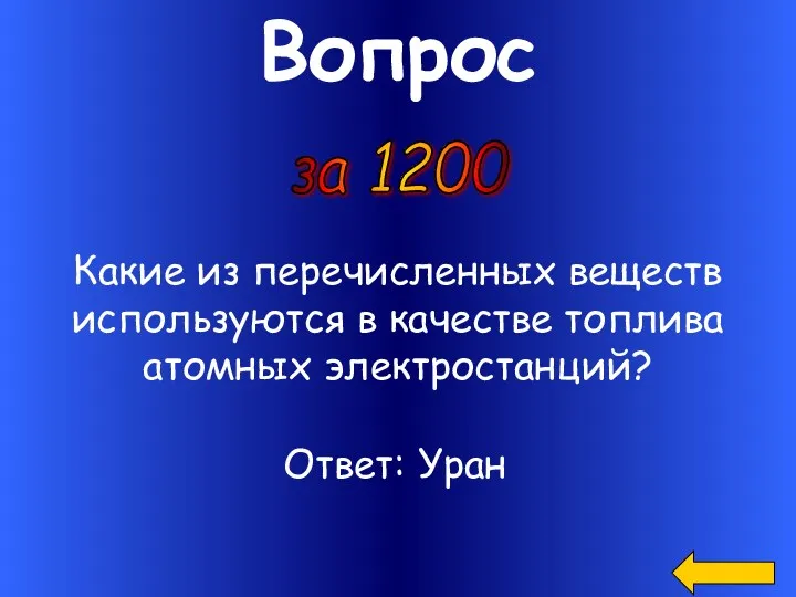 Вопрос за 1200 Какие из перечисленных веществ используются в качестве топлива атомных электростанций? Ответ: Уран