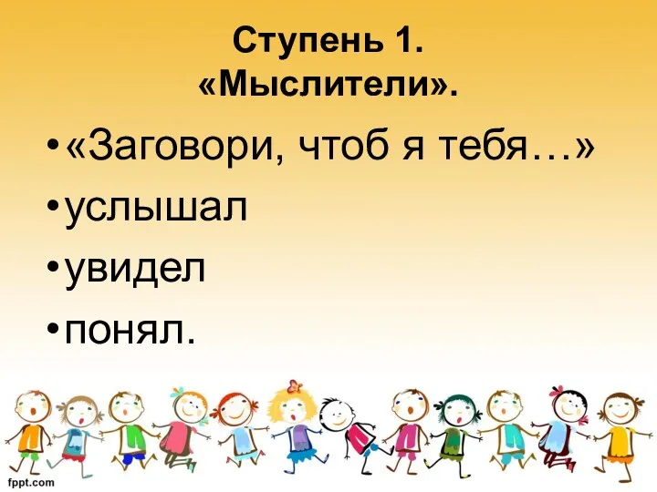 Ступень 1. «Мыслители». «Заговори, чтоб я тебя…» услышал увидел понял.