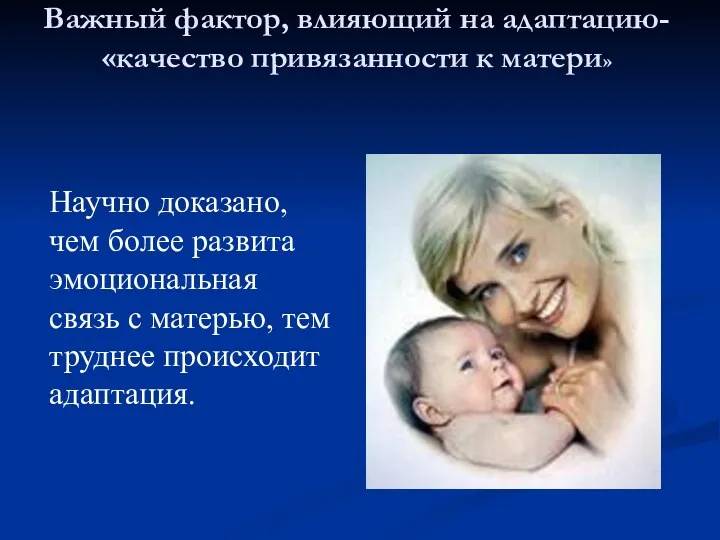 Важный фактор, влияющий на адаптацию- «качество привязанности к матери» Научно