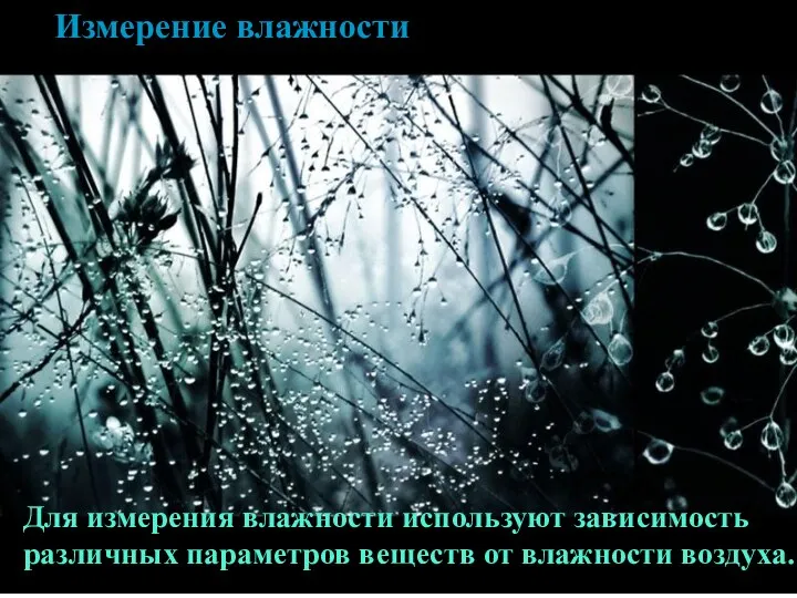 Измерение влажности Измерение влажности Для измерения влажности используют зависимость различных параметров веществ от влажности воздуха.