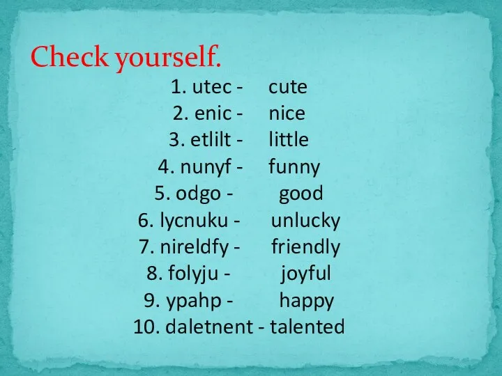 Check yourself. 1. utec - cute 2. enic - nice