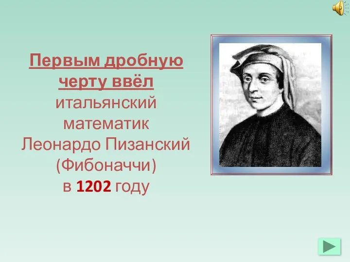 Первым дробную черту ввёл итальянский математик Леонардо Пизанский (Фибоначчи) в 1202 году