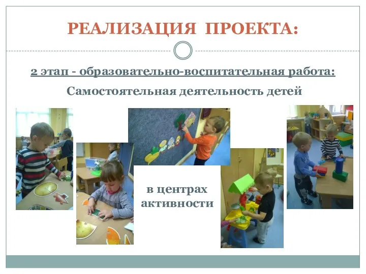 РЕАЛИЗАЦИЯ ПРОЕКТА: 2 этап - образовательно-воспитательная работа: Самостоятельная деятельность детей в центрах активности