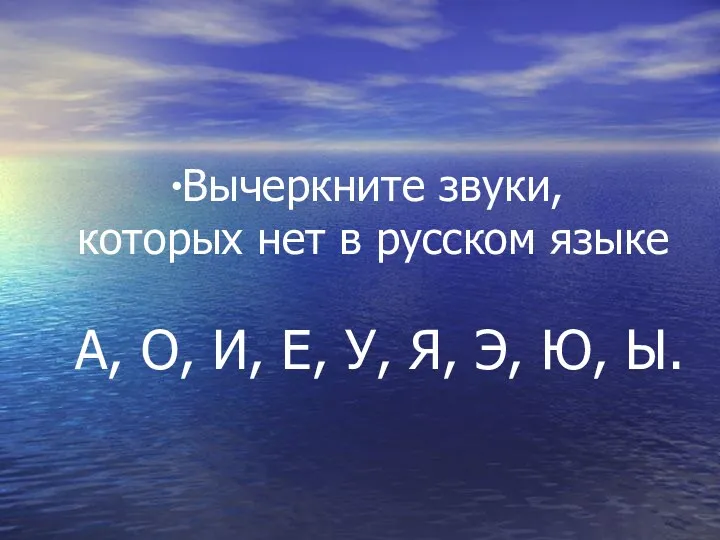 Вычеркните звуки, которых нет в русском языке А, О, И, Е, У, Я, Э, Ю, Ы.