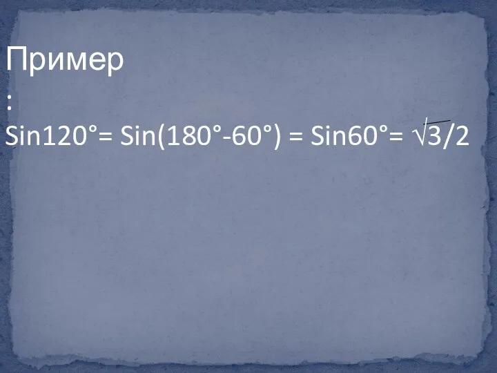 Пример: Sin120°= Sin(180°-60°) = Sin60°= √3/2