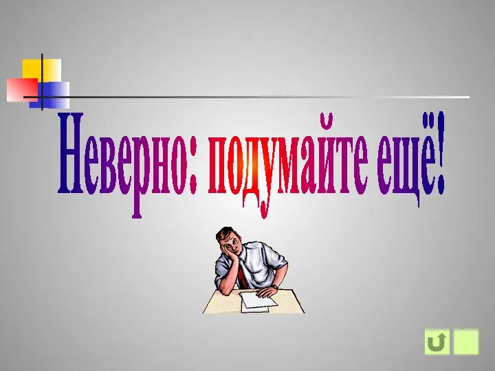 Неверно: подумайте ещё!