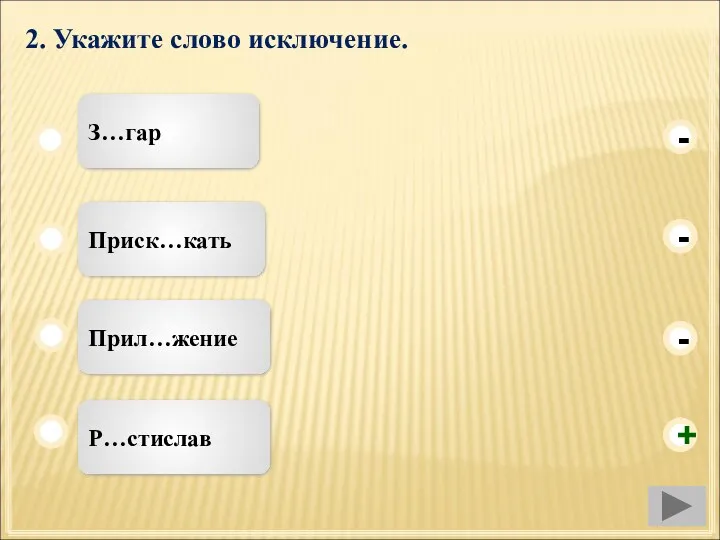 2. Укажите слово исключение. Р…стислав Приск…кать Прил…жение З…гар - - + -