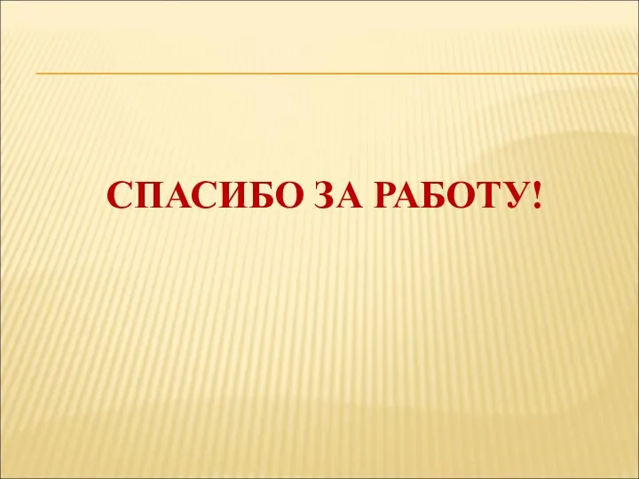 СПАСИБО ЗА РАБОТУ!