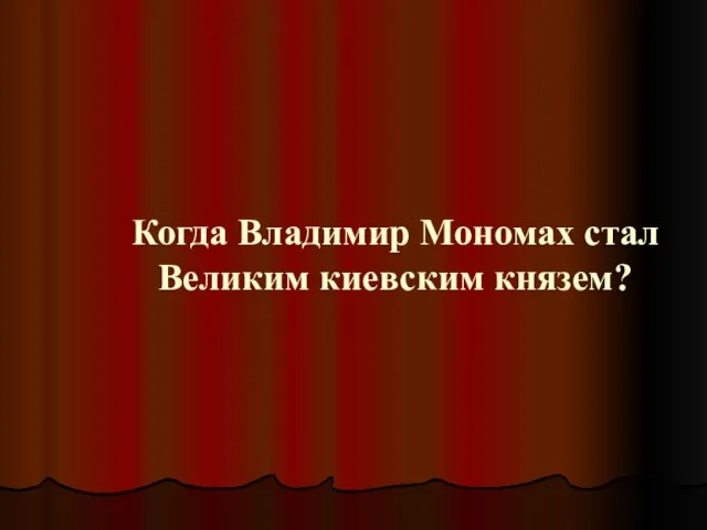Когда Владимир Мономах стал Великим киевским князем?