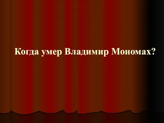 Когда умер Владимир Мономах?