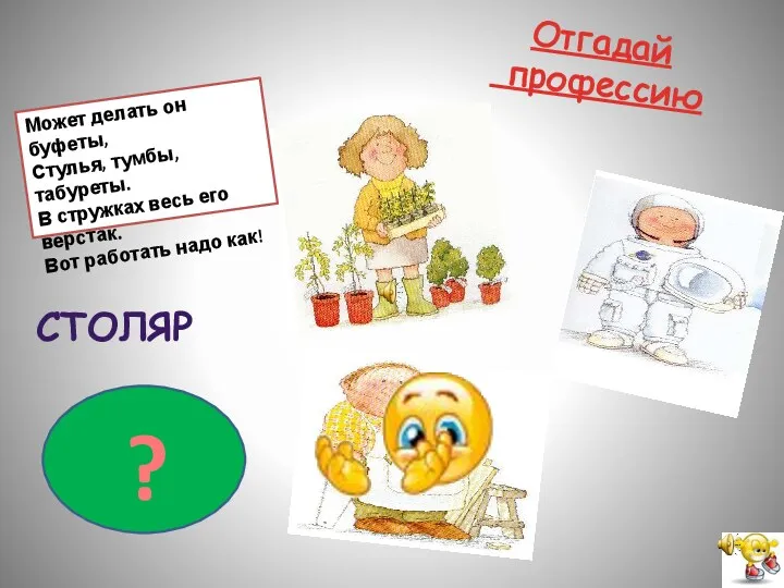 ? Отгадай профессию Может делать он буфеты, Стулья, тумбы, табуреты.