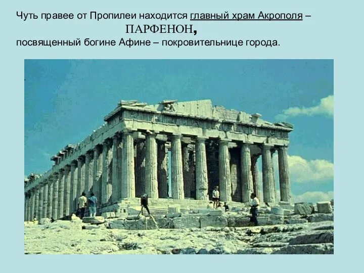 Чуть правее от Пропилеи находится главный храм Акрополя – ПАРФЕНОН, посвященный богине Афине – покровительнице города.