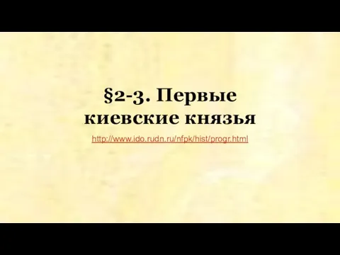§2-3. Первые киевские князья http://www.ido.rudn.ru/nfpk/hist/progr.html