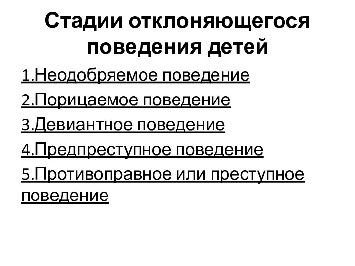 Стадии отклоняющегося поведения детей 1.Неодобряемое поведение 2.Порицаемое поведение 3.Девиантное поведение 4.Предпреступное поведение 5.Противоправное или преступное поведение