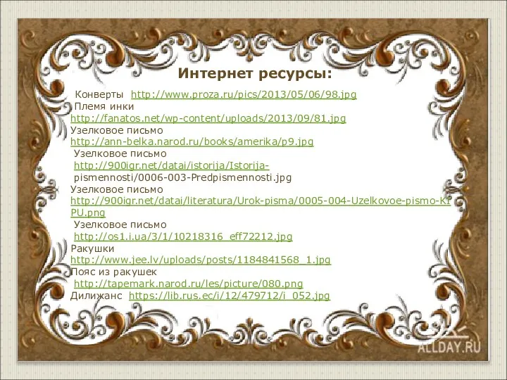 Интернет ресурсы: Конверты http://www.proza.ru/pics/2013/05/06/98.jpg Племя инки http://fanatos.net/wp-content/uploads/2013/09/81.jpg Узелковое письмо http://ann-belka.narod.ru/books/amerika/p9.jpg Узелковое письмо http://900igr.net/datai/istorija/Istorija-