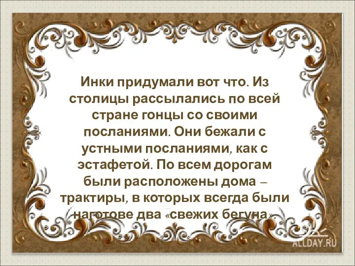 Инки придумали вот что. Из столицы рассылались по всей стране гонцы со своими