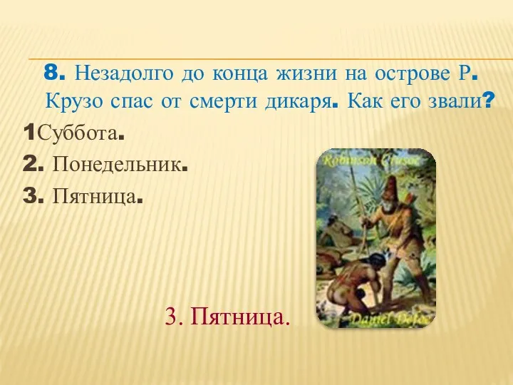 8. Незадолго до конца жизни на острове Р.Крузо спас от