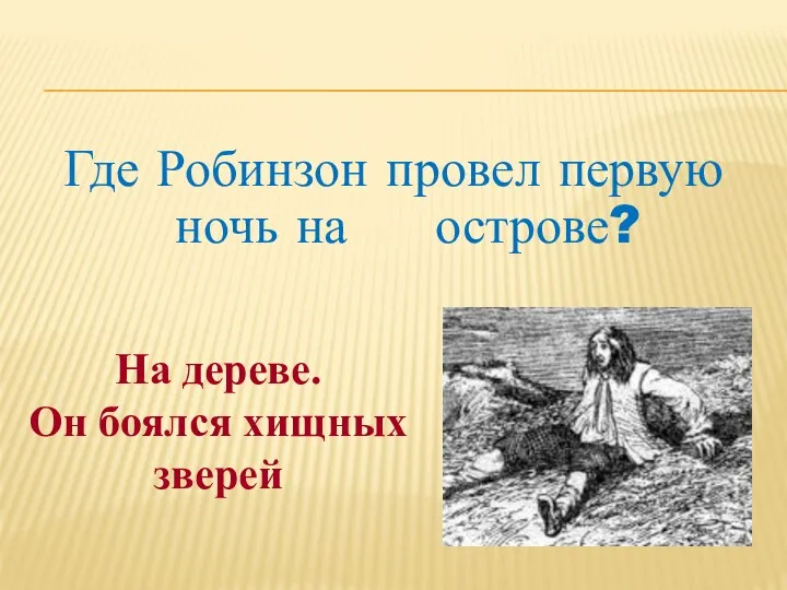 Где Робинзон провел первую ночь на острове? На дереве. Он боялся хищных зверей