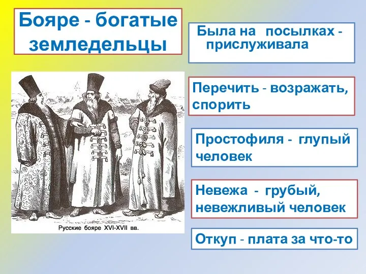 Бояре - богатые земледельцы Была на посылках -прислуживала Перечить -