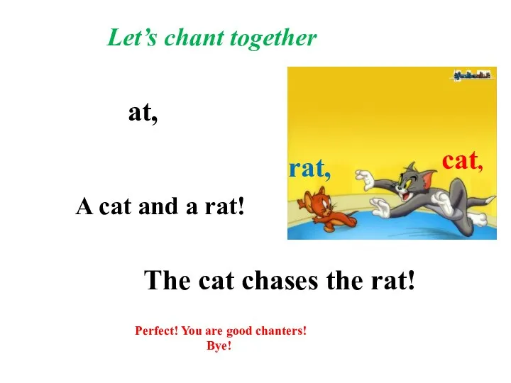 Let’s chant together at, cat, rat, A cat and a