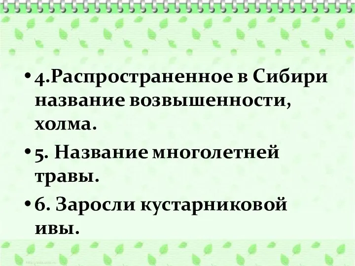 4.Распространенное в Сибири название возвышенности, холма. 5. Название многолетней травы. 6. Заросли кустарниковой ивы.