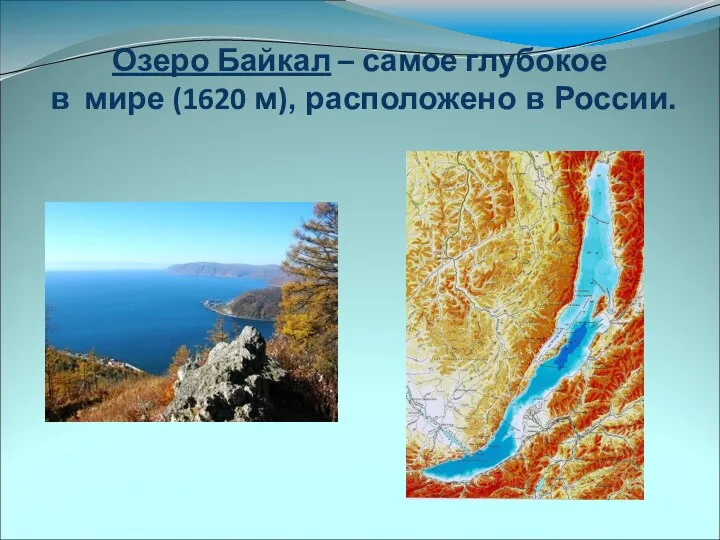 Озеро Байкал – самое глубокое в мире (1620 м), расположено в России.