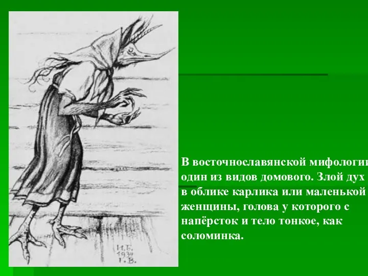 В восточнославянской мифологии один из видов домового. Злой дух в