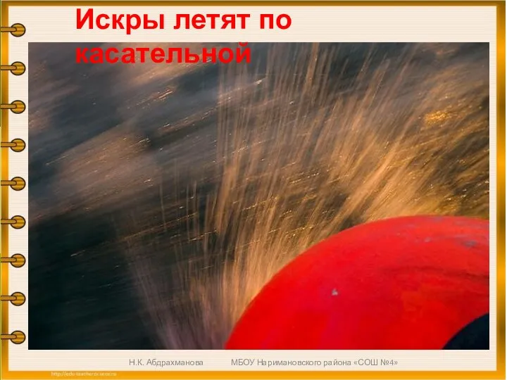 Искры летят по касательной Н.К. Абдрахманова МБОУ Наримановского района «СОШ №4»