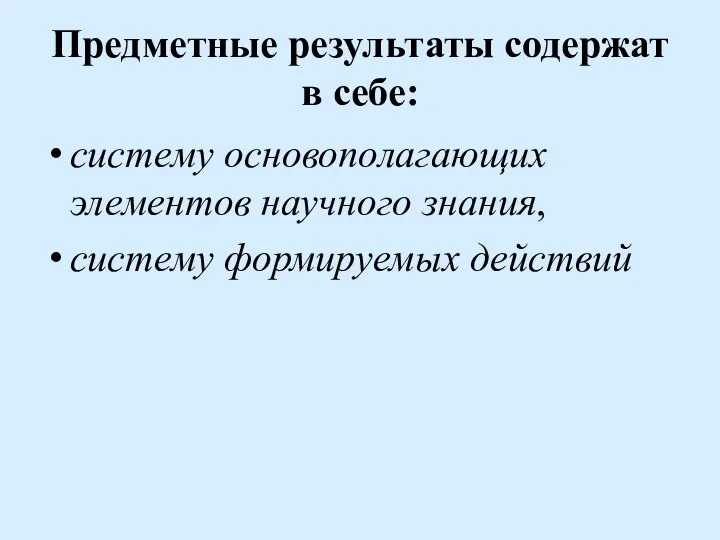 Предметные результаты содержат в себе: систему основополагающих элементов научного знания, систему формируемых действий