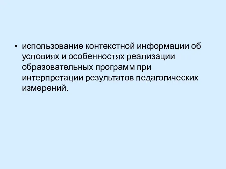 использование контекстной информации об условиях и особенностях реализации образовательных программ при интерпретации результатов педагогических измерений.