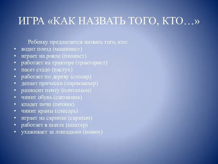 ИГРА «КАК НАЗВАТЬ ТОГО, КТО…» Ребенку предлагается назвать того, кто: водит поезд (машинист)