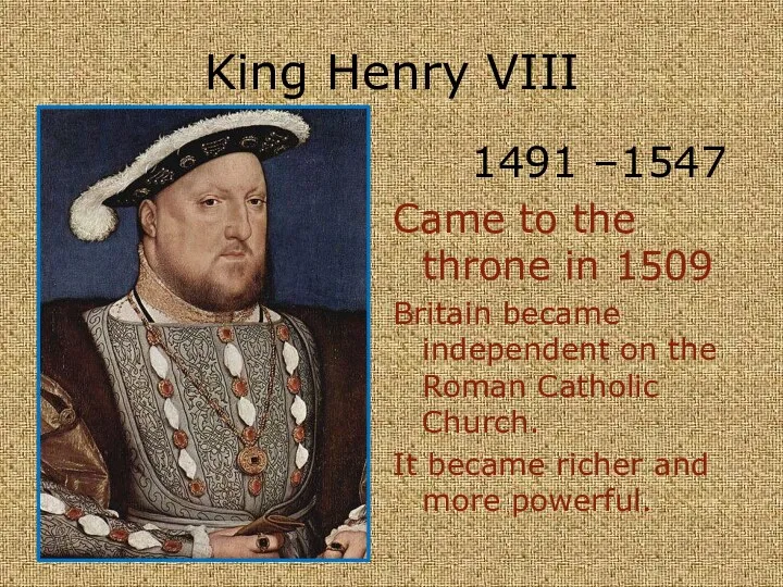 King Henry VIII 1491 –1547 Came to the throne in