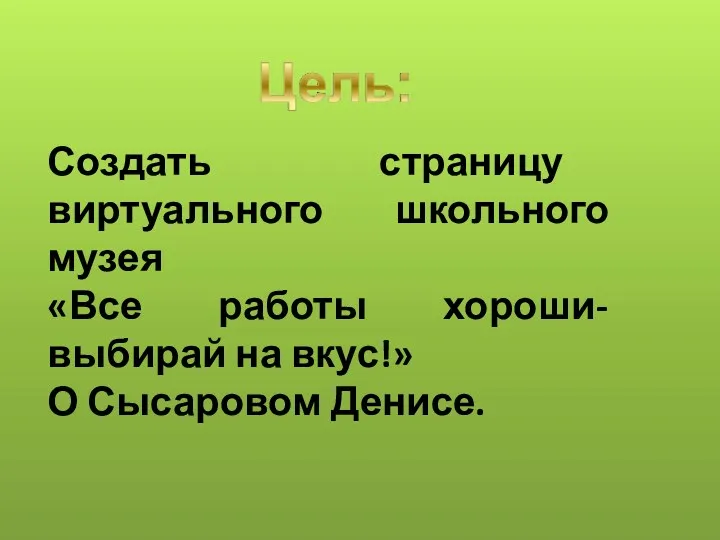 Создать страницу виртуального школьного музея «Все работы хороши- выбирай на вкус!» О Сысаровом Денисе.