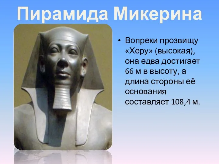 Пирамида Микерина Вопреки прозвищу «Херу» (высокая), она едва достигает 66 м в высоту,