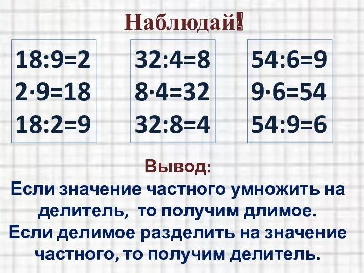 Наблюдай! 18:9=2 2·9=18 18:2=9 32:4=8 8·4=32 32:8=4 54:6=9 9·6=54 54:9=6