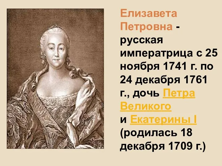 Елизавета Петровна - русская императрица с 25 ноября 1741 г. по 24 декабря