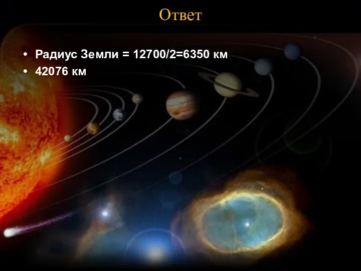 Ответ Радиус Земли = 12700/2=6350 км 42076 км