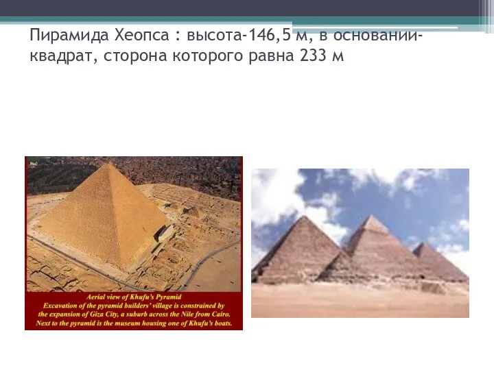 Пирамида Хеопса : высота-146,5 м, в основании-квадрат, сторона которого равна 233 м