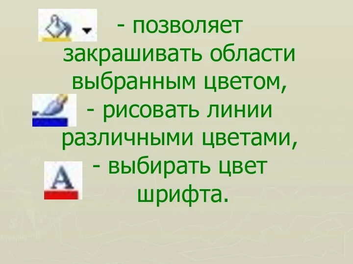 - позволяет закрашивать области выбранным цветом, - рисовать линии различными цветами, - выбирать цвет шрифта.