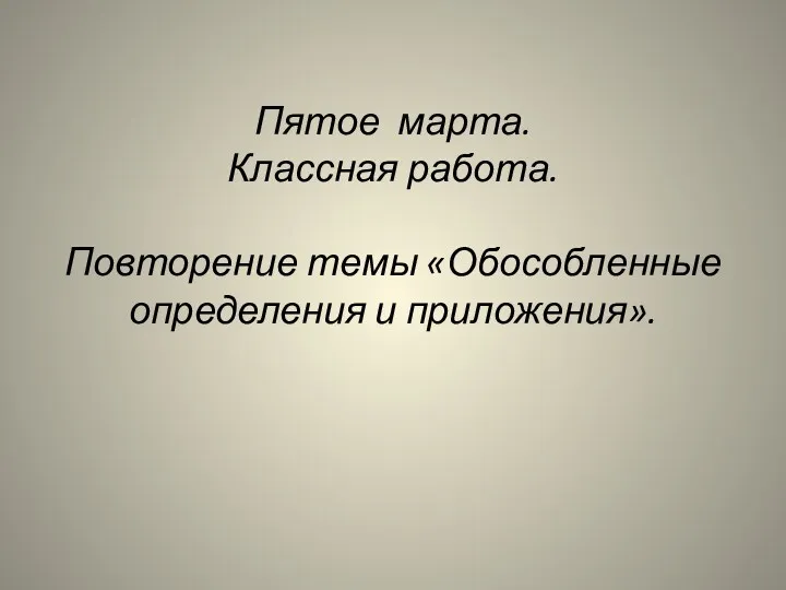 Пятое марта. Классная работа. Повторение темы «Обособленные определения и приложения».