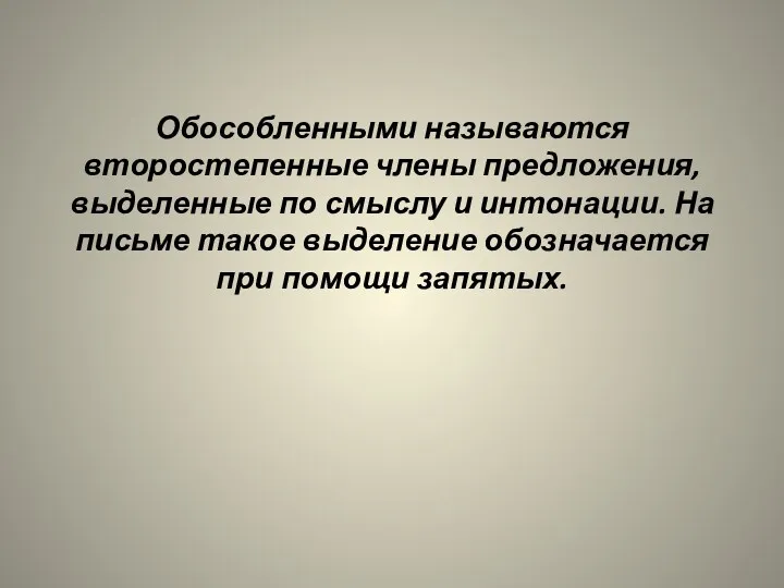 Обособленными называются второстепенные члены предложения, выделенные по смыслу и интонации.