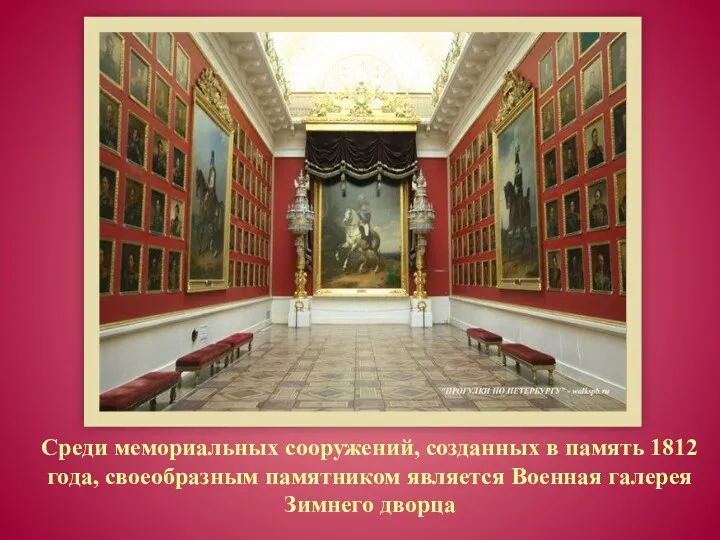 Среди мемориальных сооружений, созданных в память 1812 года, своеобразным памятником является Военная галерея Зимнего дворца