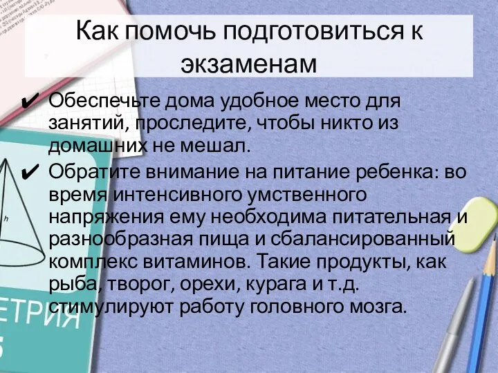 Как помочь подготовиться к экзаменам Обеспечьте дома удобное место для занятий, проследите, чтобы