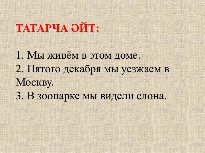 ТАТАРЧА ӘЙТ: 1. Мы живём в этом доме. 2. Пятого декабря мы уезжаем