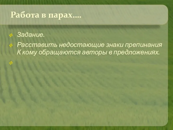 Работа в парах…. Задание. Расставить недостающие знаки препинания К кому обращаются авторы в предложениях.