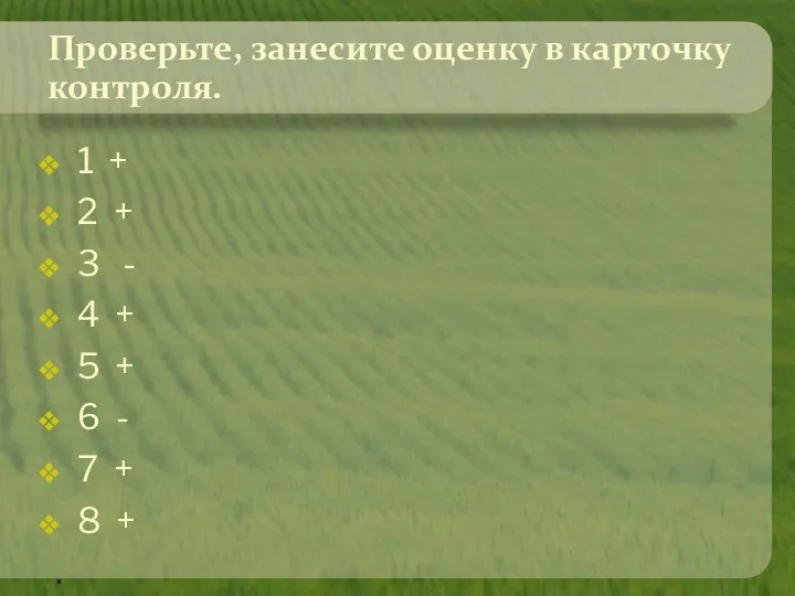 Проверьте, занесите оценку в карточку контроля. 1 + 2 +