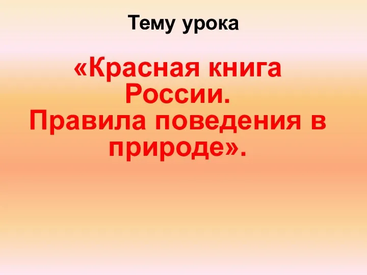 Тему урока «Красная книга России. Правила поведения в природе».